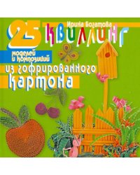 Квиллинг. 25 моделей и композиций из гофрированного картона