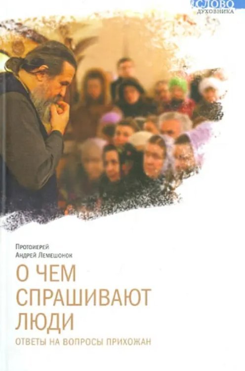 Слово духовника О чем спрашивают люди. Ответы на вопросы прихожан