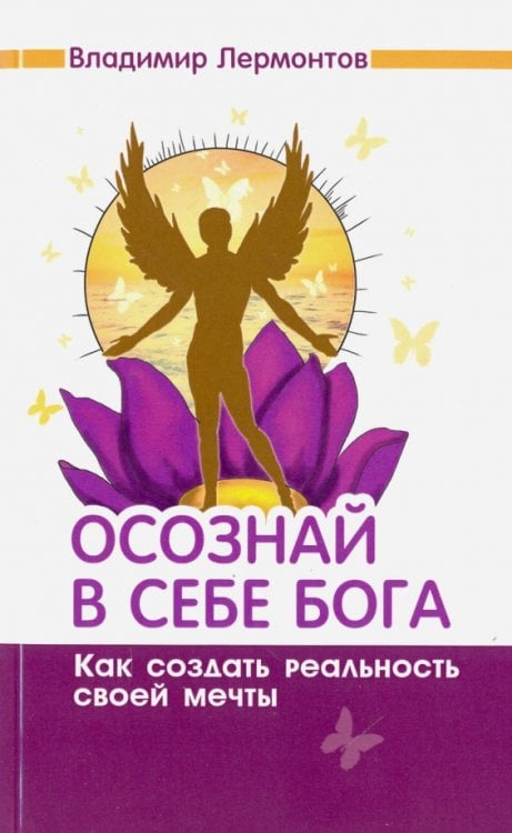 Обложка книги «Осознай в себе Бога. Как создать реальность своей мечты» — Лермонтов Владимир Юрьевич, ISBN 9785000536124
