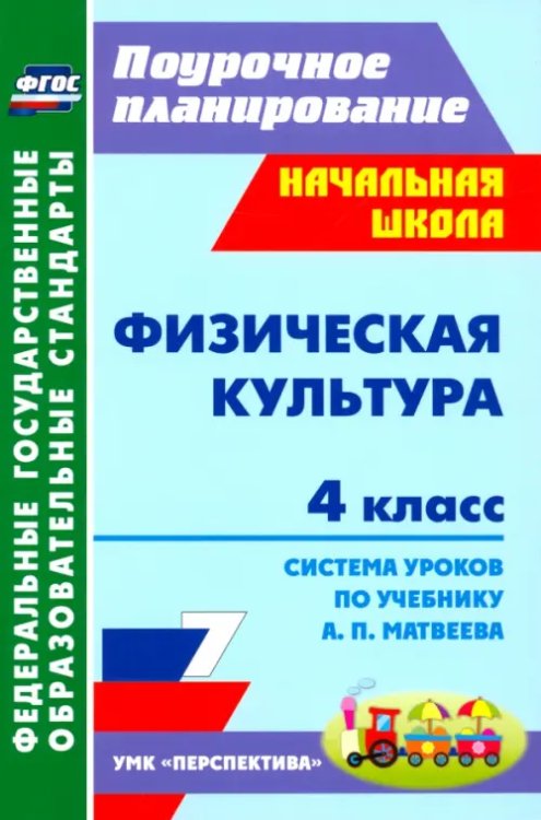 Поурочное планирование. Начальная школа Физическая культура. 4 класс. Система уроков по учебнику А.П.Матвеева. ФГОС