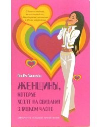 Женщины, которые ходят на свидания слишком часто. Самоучитель успешной личной жизни