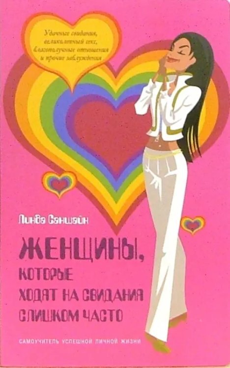 Обложка книги «Женщины, которые ходят на свидания слишком часто. Самоучитель успешной личной жизни» — Саншайн Линда, ISBN 5981241128