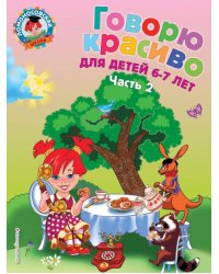 Говорю красиво: для детей 6-7 лет. В 2-х частях. Часть 2