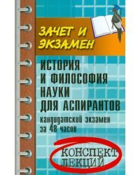 История и философия науки для аспирантов. Кандидатский экзамен за 48 часов. Учебное пособие