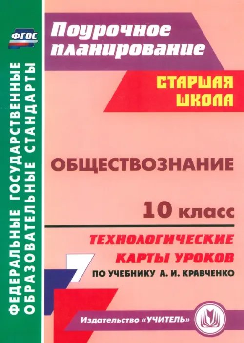 Поурочное планирование. Средняя школа Обществознание. 10 класс. Технологические карты уроков по учебнику А.И.Кравченко. ФГОС
