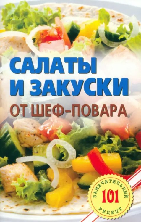 101 замечательный рецепт Салаты и закуски от шеф-повара