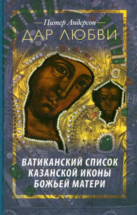 Дар Любви. Ватиканский список Казанской иконы Божьей Матери Дар Любви. Ватиканский список Казанской иконы Божьей Матери
