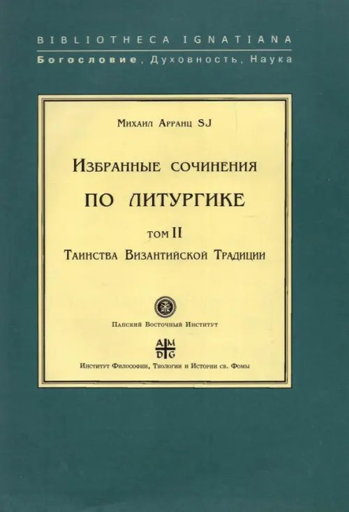 Избранные сочинения по литургике. Том 2. Таинства Византийской Традиции Избранные сочинения по литургике. Том 2. Таинства Византийской Традиции