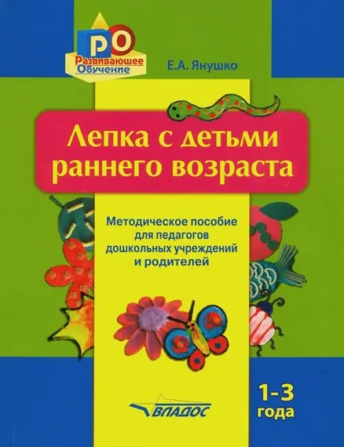 Лепка с детьми раннего возраста. 1-3 года. Методическое пособие для педагогов ДОУ и родителей