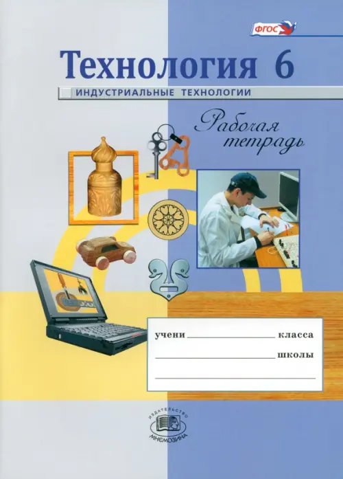Технология Технология. Индустриальные технологии. 6 класс. Рабочая тетрадь. ФГОС