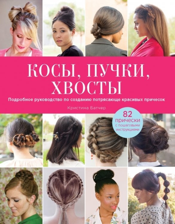 Обложка книги «Косы, пучки, хвосты. Подробное руководство по созданию потрясающе красивых причесок» — Батчер Кристина, ISBN 9785699719440