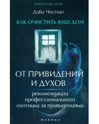 Как очистить ваш дом от привидений и духов. Рекомендации профессионального охотника за привидениями