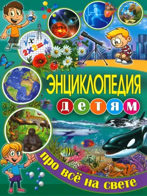 Энциклопедия детям про всё на свете Энциклопедия детям про всё на свете