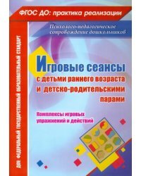Игровые сеансы с детьми раннего возраста и детско-родительскими парами. Комплексы игровых упражнений