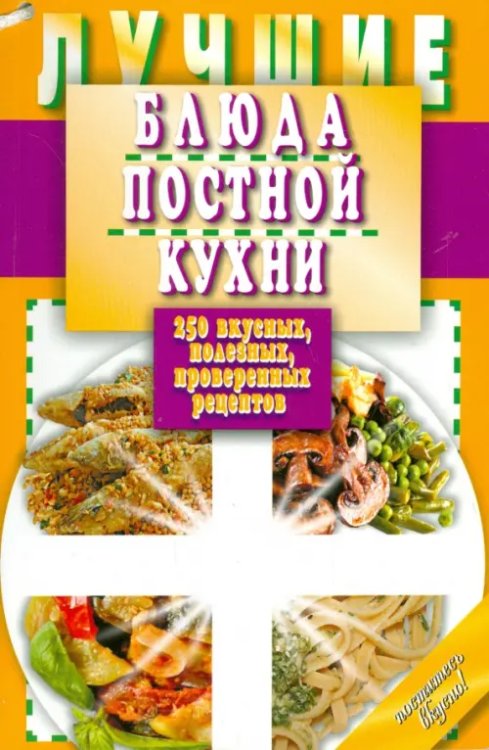 Дом. Кулинария Лучшие блюда постной кухни.250 вкусных,полезных,проверенных рецептов