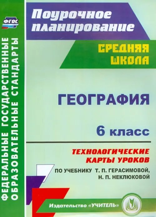 Поурочное планирование. Средняя школа География. 6 класс. Технологические карты уроков по учебнику Т.П.Герасимовой, Н.П. Неклюковой. ФГОС