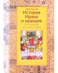 История Ирана и иранцев. От истоков до наших дней
