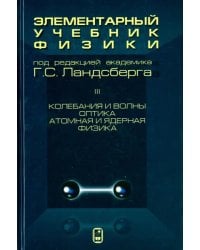 Элементарный учебник физики. В 3 томах. Том 3. Колебания и волны. Оптика. Атомная и ядерная физика