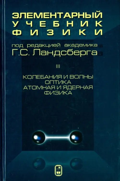 Элементарный учебник физики. В 3 томах. Том 3. Колебания и волны. Оптика. Атомная и ядерная физика Элементарный учебник физики. В 3 томах. Том 3. Колебания и волны. Оптика. Атомная и ядерная физика