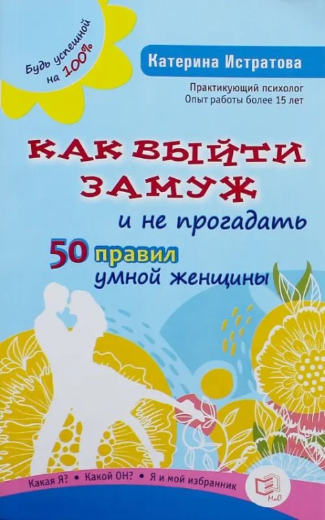 Будь успешной на 100% Как выйти замуж и не прогадать. 50 правил умной женщины