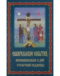 Евангельские события, вспоминаемые в дни Страстной Седмицы