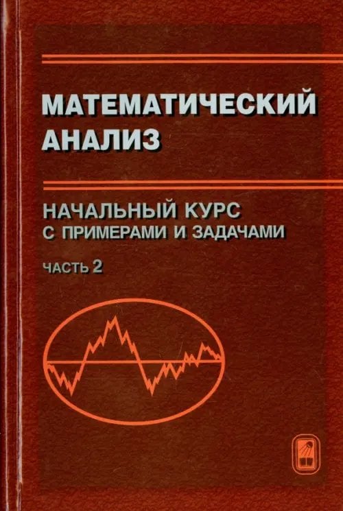 Математический анализ. Начальный курс с примерами и задачами. Часть 2 Математический анализ. Начальный курс с примерами и задачами. Часть 2