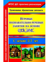 Игровые познавательно-речевые занятия на основе сказок с детьми 5-7 лет. ФГОС