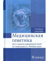 Медицинская генетика. Учебное пособие для студентов медицинских вузов по специальности &quot;Лечебное дело&quot;