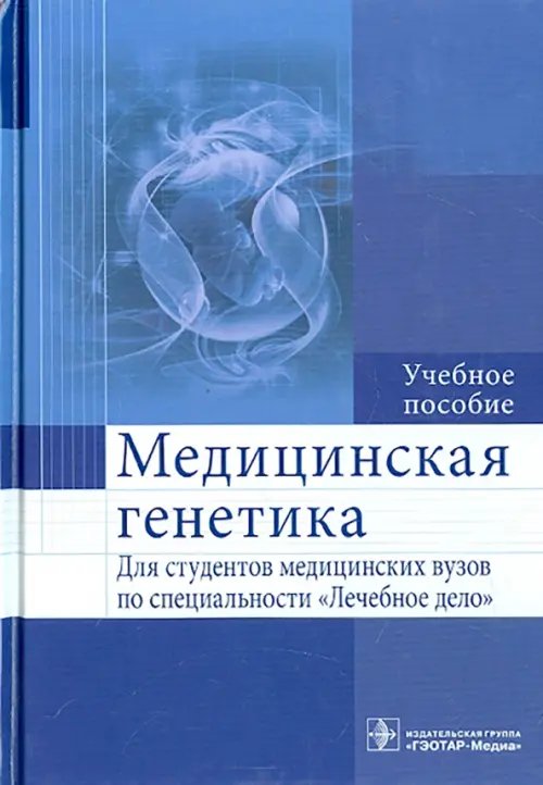 Медицинская генетика. Учебное пособие для студентов медицинских вузов по специальности &quot;Лечебное дело&quot;
