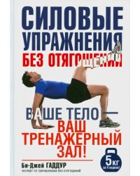 Силовые упражнения без отягощений. Ваше тело - ваш тренажерный зал!