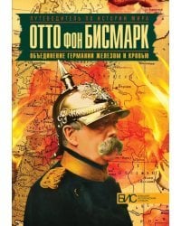 Отто фон Бисмарк. Объединение Германии железом и кровью