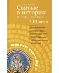 Святые в истории. Жития святых в новом формате. I-III века