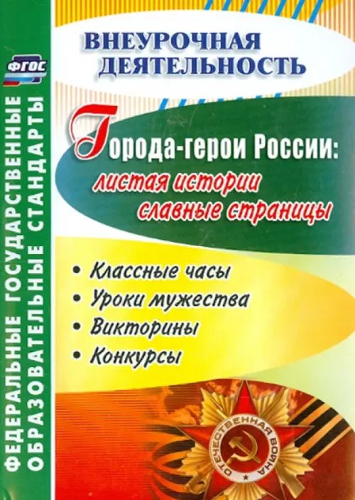 Города-герои России. Листая истории славные страницы. Классные часы, уроки мужества, викторины. ФГОС