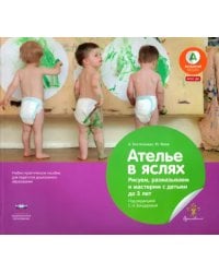 Ателье в яслях. Рисуем, размазываем и мастерим с детьми до 3 лет. Учебно-практическое пособие. ФГОС