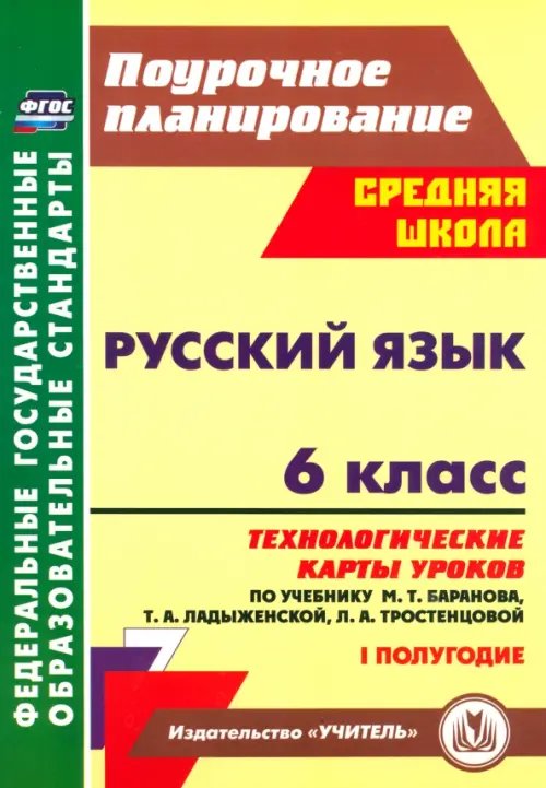 Поурочное планирование. Средняя школа Русский язык. 6 класс. Технологические карты по учебнику Баранова М.Т. и др. I полугодие. ФГОС