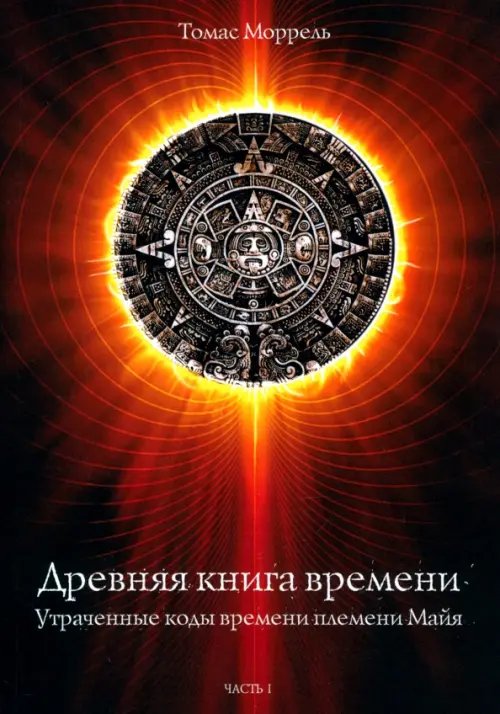 Древняя книга времени. Утраченные коды времени племени Майя. Часть 1 Древняя книга времени. Утраченные коды времени племени Майя. Часть 1