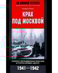 Крах под Москвой. Генерал-фельдмаршал фон Бок и группа армий &quot;Центр&quot;. 1941 - 1942