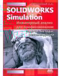 SolidWorks Simulation. Инженерный анализ для профессионалов. Задачи, методы, рекомендации