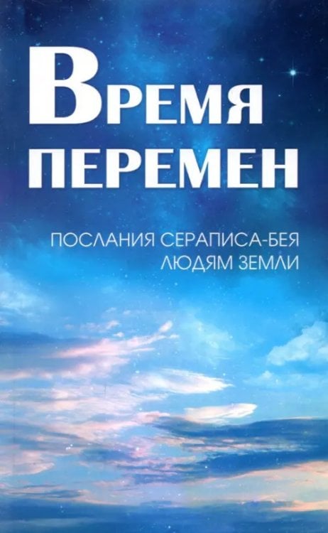 Время перемен. Послания Сераписа-Бея людям Земли Время перемен. Послания Сераписа-Бея людям Земли