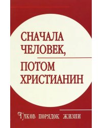 Сначала человек, потом христианин. Таков порядок жизни