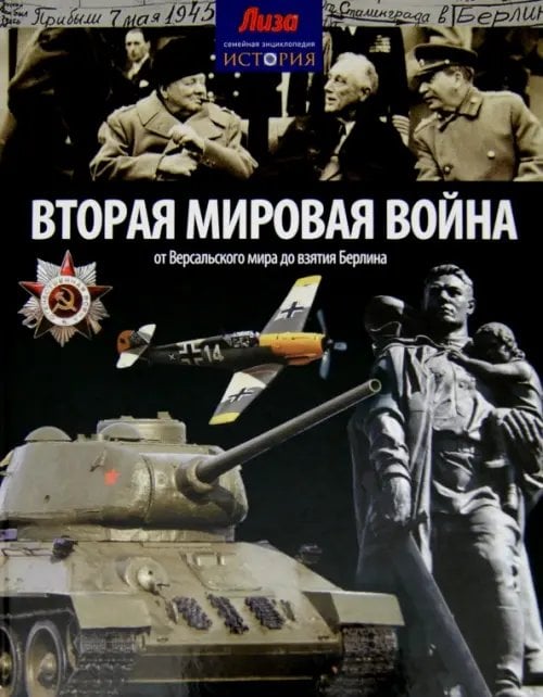 Семейная энциклопедия "История" Вторая мировая война. От Версальского мира до взятия Берлина