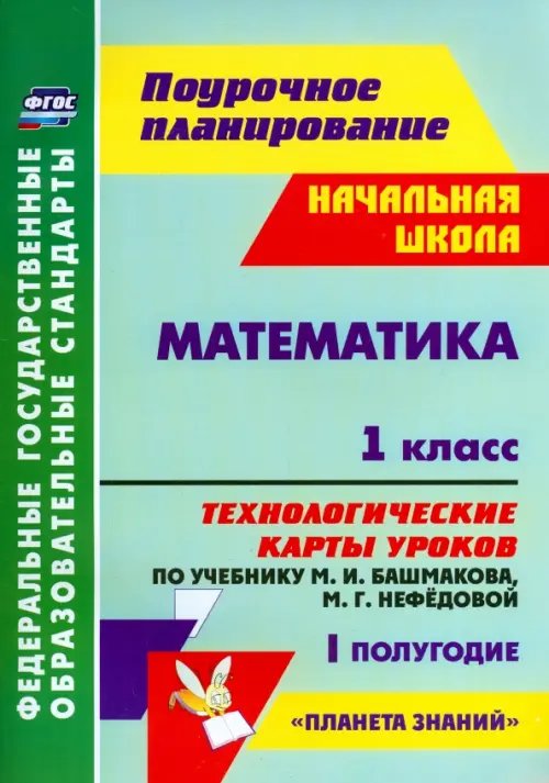 Поурочное планирование. Начальная школа Математика. 1 класс. Технологические карты уроков по уч. М. Башмакова, М. Нефедовой. 1 полугод. ФГОС