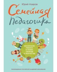Семейная педагогика. Воспитание ребенка в любви, свободе и творчестве