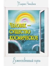 Человек - существо космическое. Божественный путь