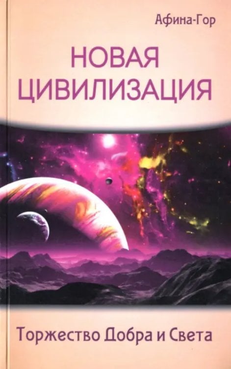 Новая Цивилизация. Торжество Добра и Света Новая Цивилизация. Торжество Добра и Света