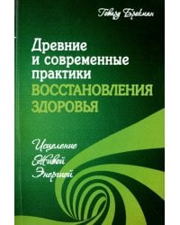 Древние и современные практики восстановления здоровья. Исцеление Живой Энергией