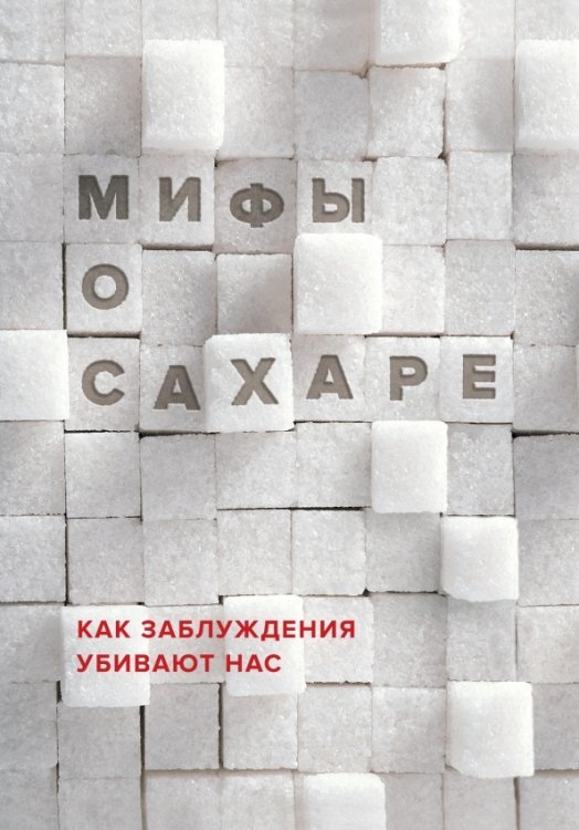 Мифы о здоровье Мифы о сахаре. Как заблуждения убивают нас