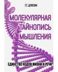Молекулярная тайнопись мышления. Единство кодов жизни и речи