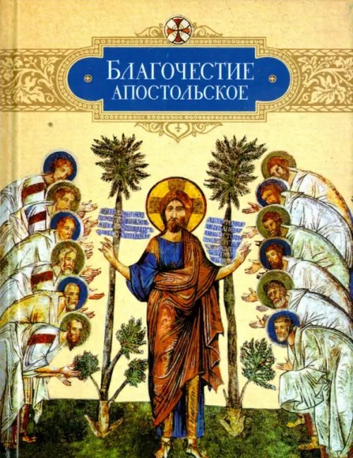 Благочестие апостольское. О благочестии и жизни христианской по &quot;Постановлениям святых апостолов&quot;