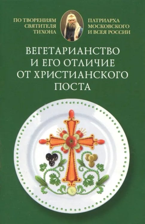 Вегетарианство и его отличие от христианского поста. По творениям святителя Тихона Вегетарианство и его отличие от христианского поста. По творениям святителя Тихона